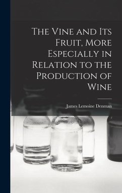 The Vine and Its Fruit, More Especially in Relation to the Production of Wine - Denman, James Lemoine