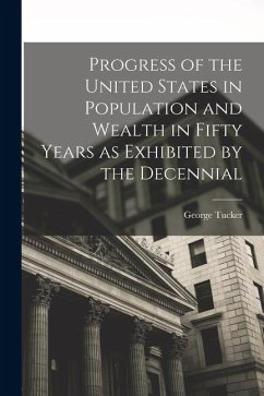 Progress of the United States in Population and Wealth in Fifty Years as Exhibited by the Decennial - Tucker, George