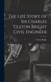 The Life Story of Sir Charles Tilston Bright Civil Engineer
