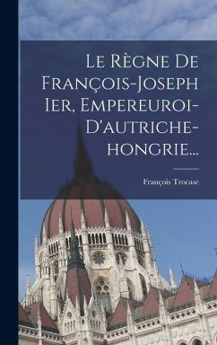 Cover Le Règne De François-joseph Ier, Empereuroi-d'autriche-hongrie...