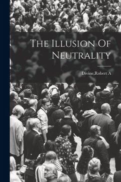 The Illusion Of Neutrality - Divine, Robert A.