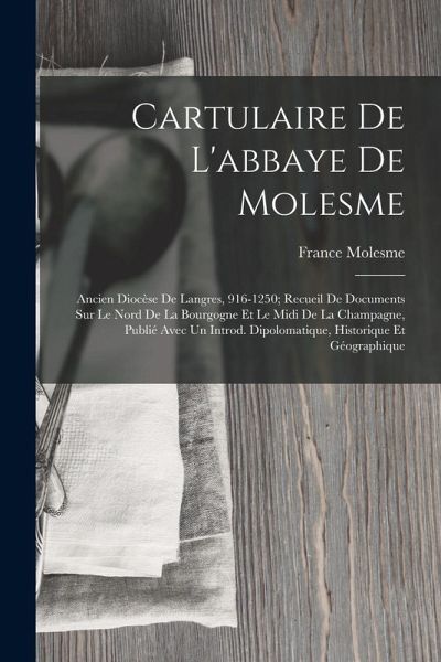 Cartulaire De L'abbaye De Molesme: Ancien Diocèse De Langres, 916-1250; Recueil De Documents Sur Le Nord De La Bourgogne Et Le Midi De La Champagne, P