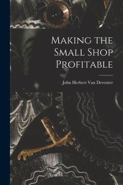 Making the Small Shop Profitable - Deventer, John Herbert van