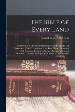 The Bible of Every Land: A History of the Sacred Scriptures in Every Language and Dialect Into Which Translations Have Been Made: Illustrated W - Bagster And Sons, Samuel