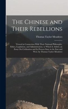 The Chinese and Their Rebellions: Viewed in Connection With Their National Philosophy, Ethics, Legislation, and Administration. to Which Is Added, an - Meadows, Thomas Taylor