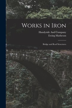 Works in Iron: Bridge and Roof Structures - Matheson, Ewing