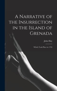 A Narrative of the Insurrection in the Island of Grenada: Which Took Place in 1795 - Hay, John