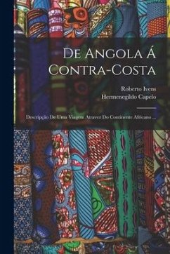 De Angola Á Contra-Costa: Descripção De Uma Viagem Atravez Do Continente Africano ... - Capelo, Hermenegildo; Ivens, Roberto