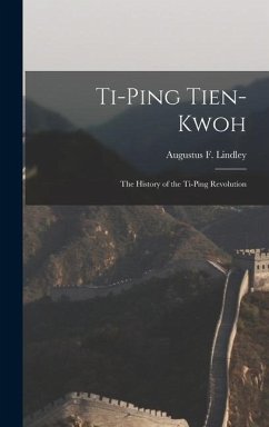 Ti-Ping Tien-Kwoh: The History of the Ti-Ping Revolution - Lindley, Augustus F.