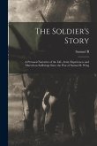 The Soldier's Story: A Personal Narrative of the Life, Army Experiences and Marvelous Sufferings Since the war of Samuel B. Wing