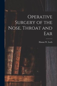 Operative Surgery of the Nose, Throat and Ear - Loeb, Hanau W.