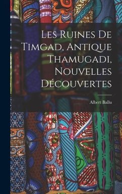 Les Ruines De Timgad, Antique Thamugadi, Nouvelles Découvertes - Ballu, Albert