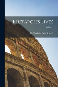 Plutarch's Lives: The Translation Called Drydens's; Volume 4 Cover Plutarch's Lives: The Translation Called Drydens's; Volume 4