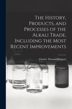 The History, Products, and Processes of the Alkali Trade, Including the Most Recent Improvements - Kingzett, Charles Thomas