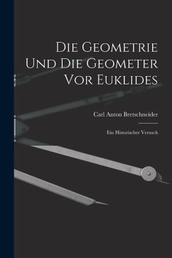 Die Geometrie und die Geometer vor Euklides: Ein Historischer Versuch - Bretschneider, Carl Anton