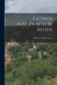 Ciceros Ausgewaehlte Reden - Cicero, Marcus Tullius