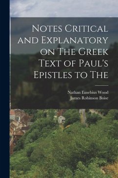 Notes Critical and Explanatory on The Greek Text of Paul's Epistles to The - Boise, James Robinson; Wood, Nathan Eusebius