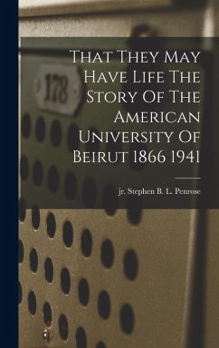Cover That They May Have Life The Story Of The American University Of Beirut 1866 1941