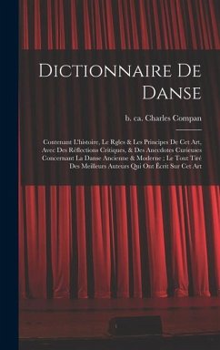 Dictionnaire de danse: Contenant l'histoire, le rgles & les principes de cet art, avec des réflections critiques, & des anecdotes curieuses c - Compan, Charles