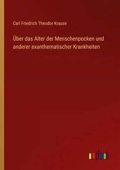 Über das Alter der Menschenpocken und anderer exanthematischer Krankheiten - Krause, Carl Friedrich Theodor