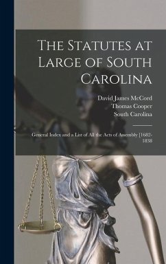 The Statutes at Large of South Carolina: General Index and a List of All the Acts of Assembly [1682-1838 - Cooper, Thomas; Carolina, South; McCord, David James