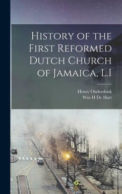 History of the First Reformed Dutch Church of Jamaica, L.I - Onderdonk, Henry; De Hart, Wm H.