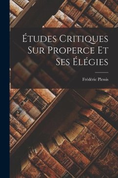 Études Critiques sur Properce et ses Élégies - Plessis, Frédéric
