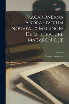 Macaronéana Andra Overum Nouveaux Mélanges de Littérature Macaronique - Delepierre, Octave