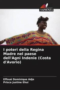 I poteri della Regina Madre nel paese dell'Agni Indenie (Costa d'Avorio) - Adje, Effoué Dominique;Ehui, Prisca Justine