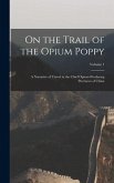 On the Trail of the Opium Poppy; a Narrative of Travel in the Chief Opium-producing Provinces of China; Volume 1