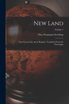 New Land; Four Years in the Arctic Regions. Translated From the Norwegian; Volume 1 - Sverdrup, Otto Neumann