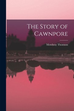 The Story of Cawnpore - Thomson, Mowbray