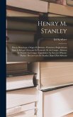Henry M. Stanley: Precis Historique. Origne Et Debuts.- Premieres Explorations Dans L'Afrique Orientale Et Centrale, Et Au Congo.- Missi