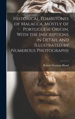 Historical Tombstones of Malacca, Mostly of Portuguese Origin, With the Inscriptions in Detail and Illustrated by Numerous Photographs - Bland, Robert Norman