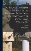 Du Protestantisme Et De Toutes Les Hérésies Dans Leur Rapport Avec Le Socialisme, Volume 1...