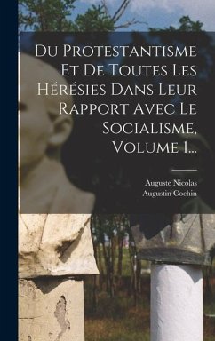 Du Protestantisme Et De Toutes Les Hérésies Dans Leur Rapport Avec Le Socialisme, Volume 1... - Nicolas, Auguste; Cochin, Augustin