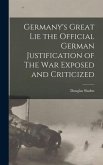 Germany's Great Lie the Official German Justification of The War Exposed and Criticized