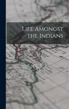 Life Amongst the Indians - Anonymous Life Amongst the Indians - Anonymous