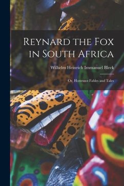 Reynard the Fox in South Africa: Or, Hottentot Fables and Tales - Bleek, Wilhelm Heinrich Immanuel