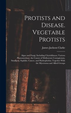 Cover Protists and Disease. Vegetable Protists; Algae and Fungi, Including Chytridiineae; Various Plassomyxinae, the Causes of Molluscum Contagiosum, Smallp