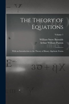 The Theory of Equations: With an Introduction to the Theory of Binary Algebraic Forms; Volume 1 - Burnside, William Snow; Panton, Arthur William