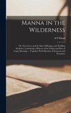 Manna in the Wilderness; or, The Grove and its Altar, Offerings, and Thrilling Incidents. Containing a History of the Origin and Rise of Camp Meetings ... Together With Sketches of Sermons and Preachers