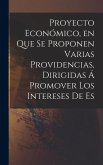 Proyecto Económico, en que se Proponen Varias Providencias, Dirigidas á Promover los Intereses de Es