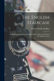 The English Staircase: An Historical Account of Its Characteristic Types to the End of the Xviiith Century