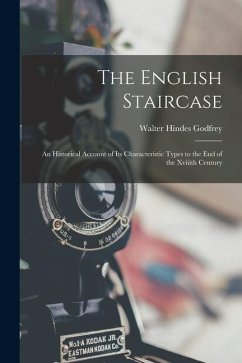 The English Staircase: An Historical Account of Its Characteristic Types to the End of the Xviiith Century - Godfrey, Walter Hindes