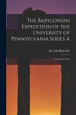 The Babylonian Expedition of the University of Pennsylvania Series A: Cuneform Texts