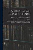 A Treatise On Coast-Defence: Based On the Experience Gained by Officers of the Corps of Engineers of the Army of the Confederate States