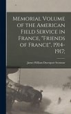 Memorial Volume of the American Field Service in France, &quote;Friends of France&quote;, 1914-1917;