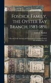 Fosdick Family, the Oyster Bay Branch, 1583-1891