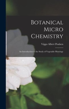 Botanical Micro Chemistry: An Introduction to the Study of Vegetable Histology - Albert, Poulsen Viggo
